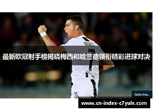 最新欧冠射手榜揭晓梅西和哈兰德领衔精彩进球对决 最新欧冠射手榜揭晓梅西和哈兰德领衔精彩进球对决