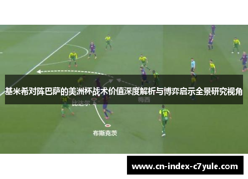 基米希对阵巴萨的美洲杯战术价值深度解析与博弈启示全景研究视角 基米希对阵巴萨的美洲杯战术价值深度解析与博弈启示全景研究视角