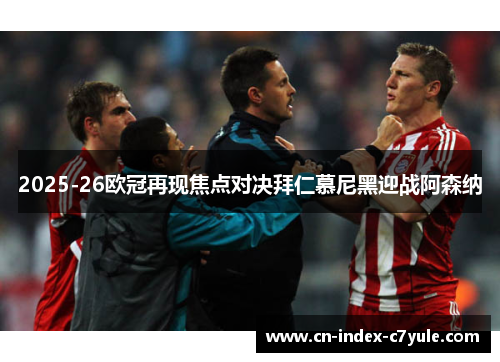 2025-26欧冠再现焦点对决拜仁慕尼黑迎战阿森纳 2025-26欧冠再现焦点对决拜仁慕尼黑迎战阿森纳