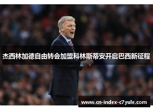 杰西林加德自由转会加盟科林斯蒂安开启巴西新征程