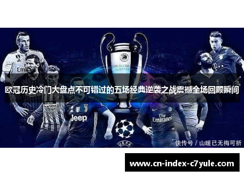 欧冠历史冷门大盘点不可错过的五场经典逆袭之战震撼全场回顾瞬间 欧冠历史冷门大盘点不可错过的五场经典逆袭之战震撼全场回顾瞬间
