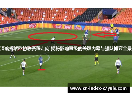 深度拆解欧协联赛程走向 揭秘影响晋级的关键内幕与强队博弈全景 深度拆解欧协联赛程走向 揭秘影响晋级的关键内幕与强队博弈全景