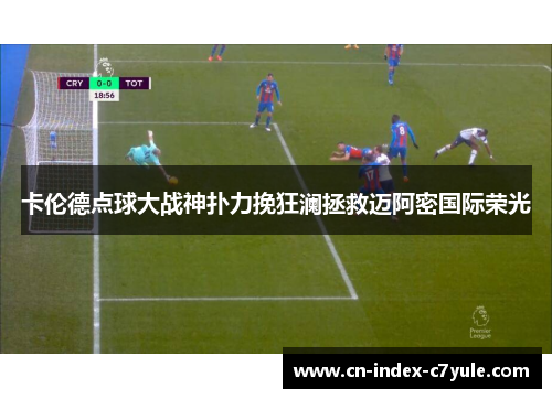 卡伦德点球大战神扑力挽狂澜拯救迈阿密国际荣光