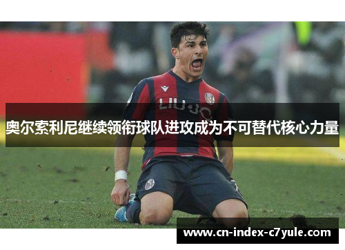 奥尔索利尼继续领衔球队进攻成为不可替代核心力量